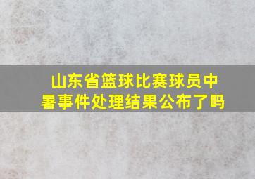 山东省篮球比赛球员中暑事件处理结果公布了吗