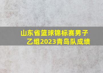 山东省篮球锦标赛男子乙组2023青岛队成绩