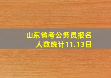 山东省考公务员报名人数统计11.13日