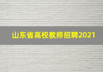 山东省高校教师招聘2021