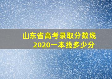 山东省高考录取分数线2020一本线多少分