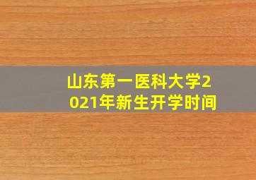 山东第一医科大学2021年新生开学时间