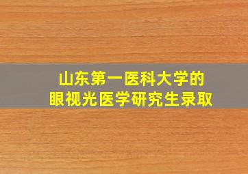 山东第一医科大学的眼视光医学研究生录取