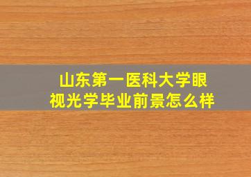 山东第一医科大学眼视光学毕业前景怎么样