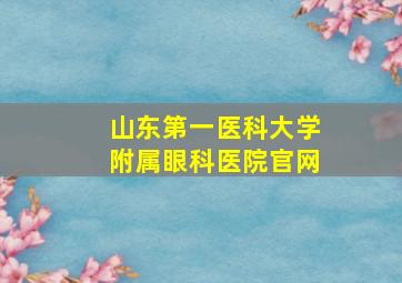 山东第一医科大学附属眼科医院官网