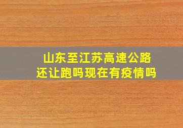 山东至江苏高速公路还让跑吗现在有疫情吗