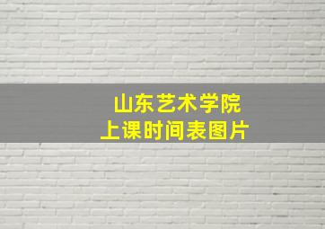 山东艺术学院上课时间表图片