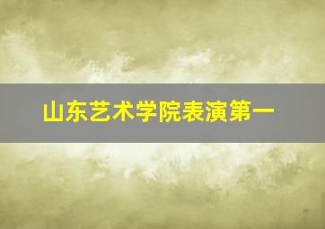 山东艺术学院表演第一