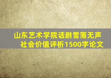 山东艺术学院话剧雪落无声社会价值评析1500字论文