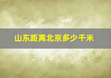 山东距离北京多少千米