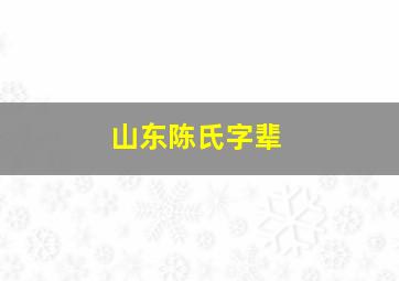 山东陈氏字辈