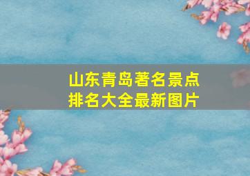 山东青岛著名景点排名大全最新图片