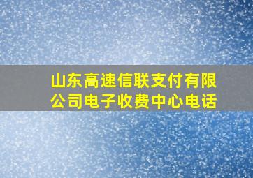 山东高速信联支付有限公司电子收费中心电话