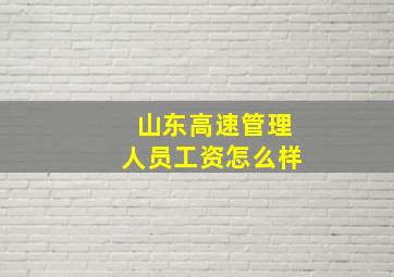 山东高速管理人员工资怎么样