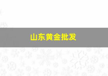 山东黄金批发