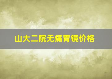 山大二院无痛胃镜价格