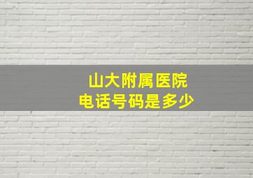 山大附属医院电话号码是多少