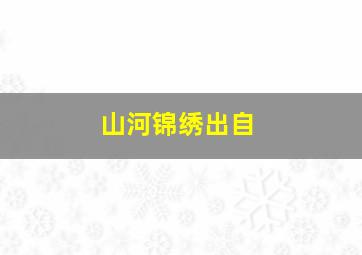 山河锦绣出自