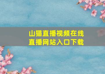 山猫直播视频在线直播网站入口下载