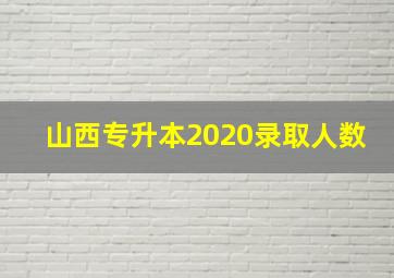 山西专升本2020录取人数