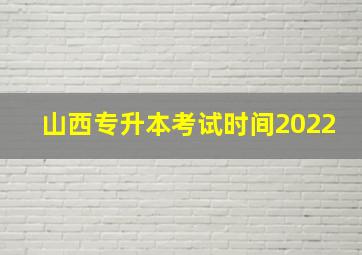 山西专升本考试时间2022