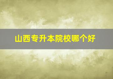 山西专升本院校哪个好