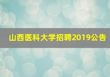 山西医科大学招聘2019公告