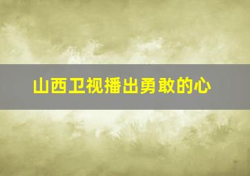 山西卫视播出勇敢的心