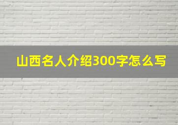 山西名人介绍300字怎么写