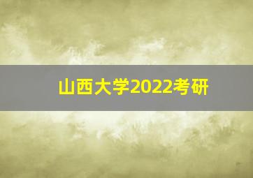 山西大学2022考研