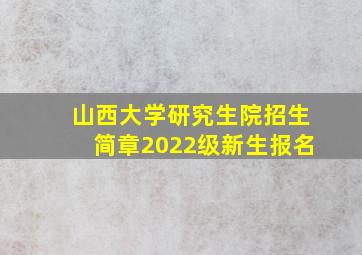 山西大学研究生院招生简章2022级新生报名