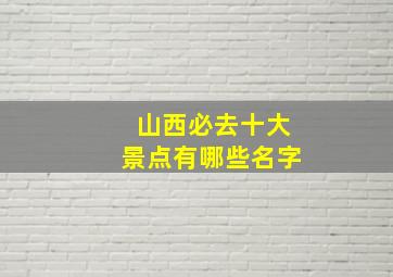 山西必去十大景点有哪些名字