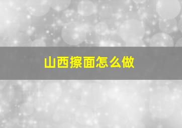 山西擦面怎么做