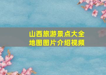 山西旅游景点大全地图图片介绍视频