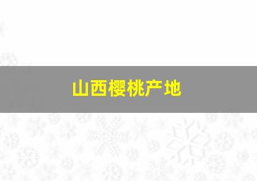 山西樱桃产地