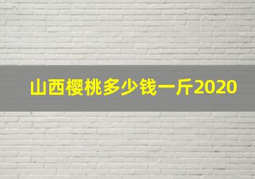 山西樱桃多少钱一斤2020