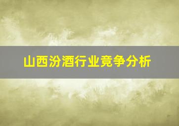 山西汾酒行业竞争分析