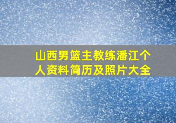 山西男篮主教练潘江个人资料简历及照片大全