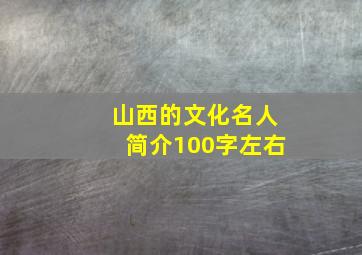 山西的文化名人简介100字左右