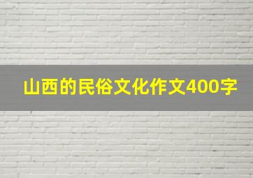 山西的民俗文化作文400字