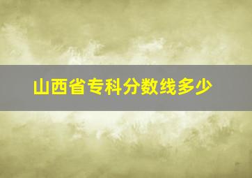 山西省专科分数线多少