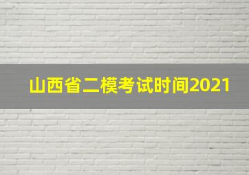 山西省二模考试时间2021