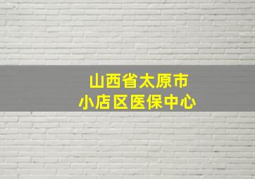 山西省太原市小店区医保中心