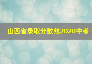 山西省录取分数线2020中考