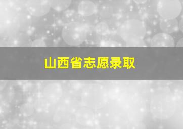 山西省志愿录取