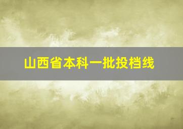 山西省本科一批投档线