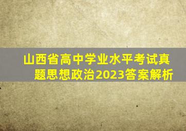 山西省高中学业水平考试真题思想政治2023答案解析