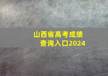 山西省高考成绩查询入口2024