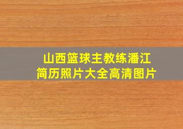 山西篮球主教练潘江简历照片大全高清图片