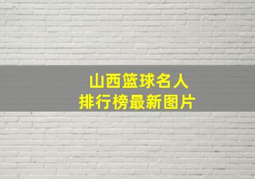 山西篮球名人排行榜最新图片